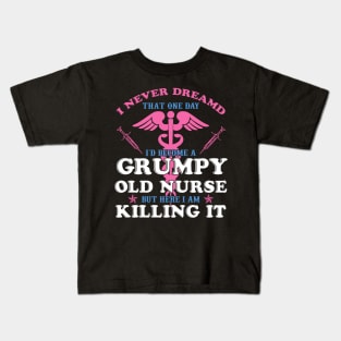 I Never Dreamed I'd Become A Grumpy Old Nurse Shirt Nursing Kids T-Shirt